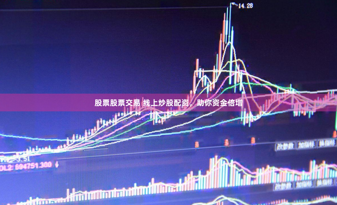 股票股票交易 线上炒股配资，助你资金倍增