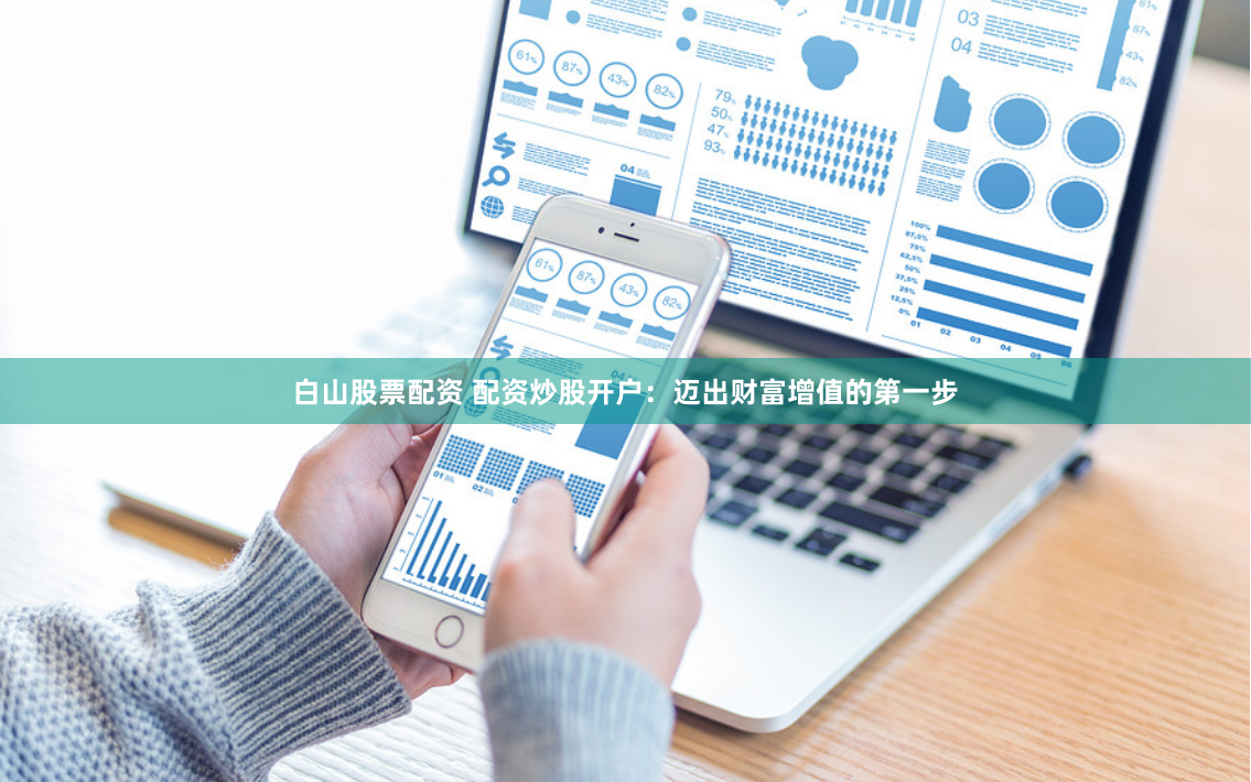 白山股票配资 配资炒股开户：迈出财富增值的第一步